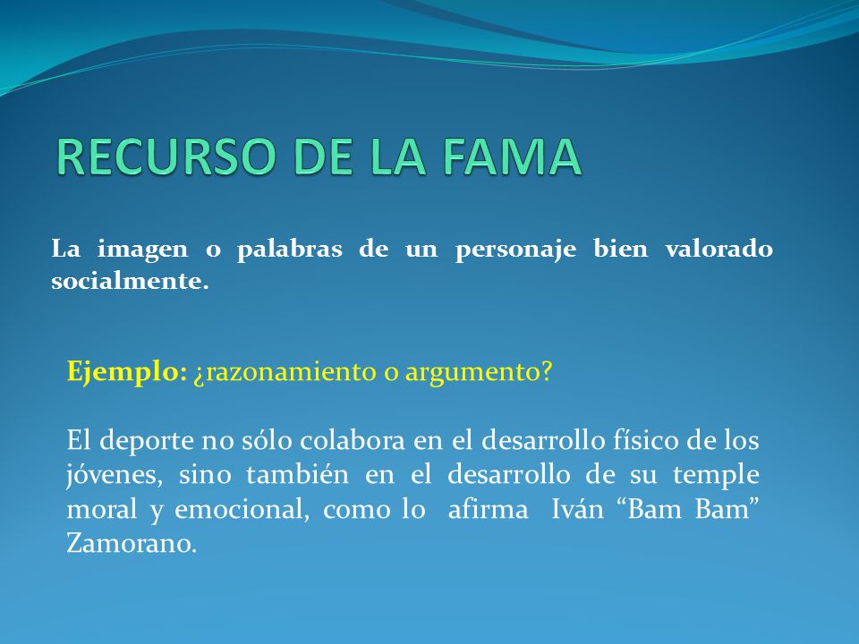 RECURSO DE LA FAMA Ejemplo: ¿razonamiento o argumento