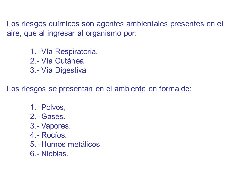 Los riesgos químicos son agentes ambientales presentes en el aire, que al ingresar al organismo por: