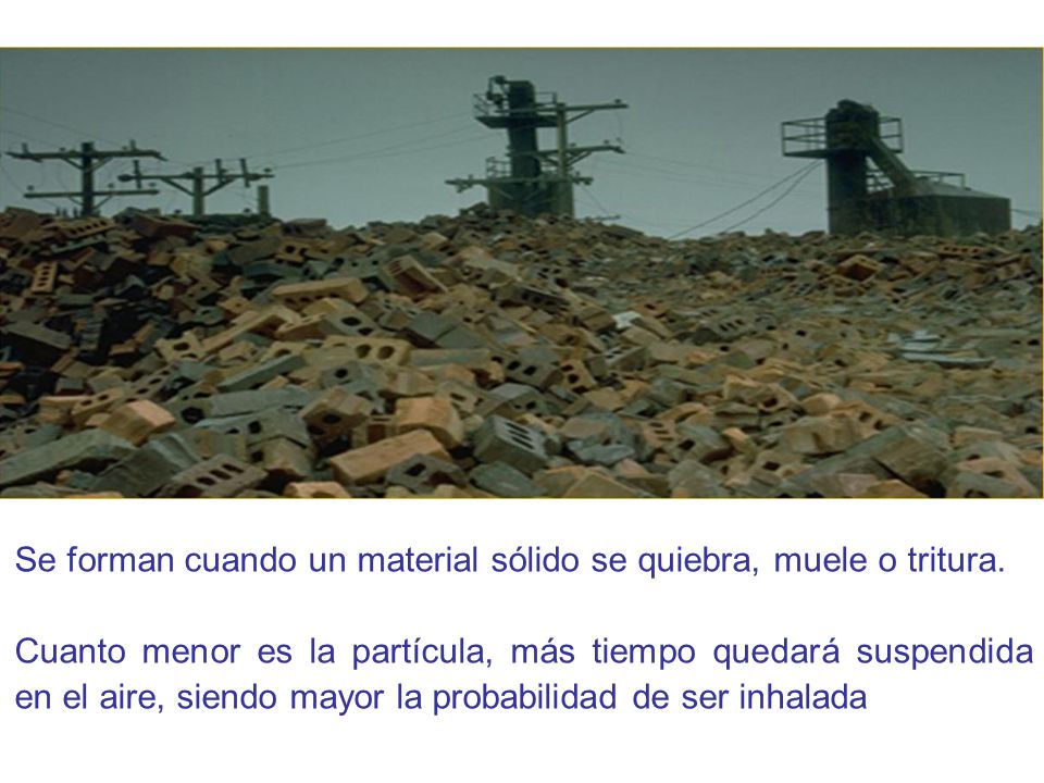 Se forman cuando un material sólido se quiebra, muele o tritura.