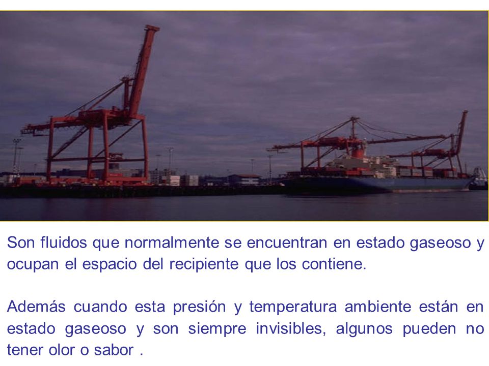 Son fluidos que normalmente se encuentran en estado gaseoso y ocupan el espacio del recipiente que los contiene.
