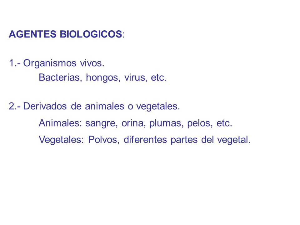 AGENTES BIOLOGICOS: 1.- Organismos vivos. Bacterias, hongos, virus, etc. 2.- Derivados de animales o vegetales.