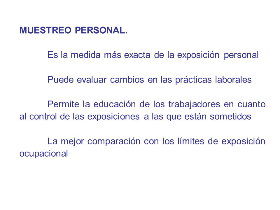 MUESTREO PERSONAL. Es la medida más exacta de la exposición personal. Puede evaluar cambios en las prácticas laborales.