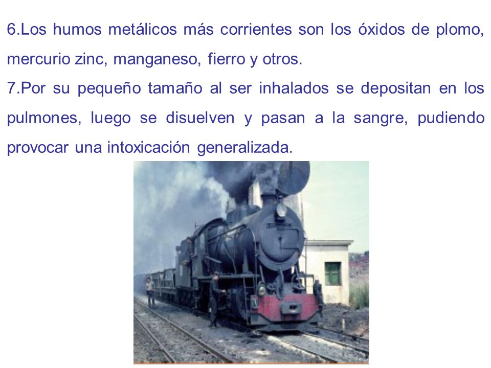 Los humos metálicos más corrientes son los óxidos de plomo, mercurio zinc, manganeso, fierro y otros.