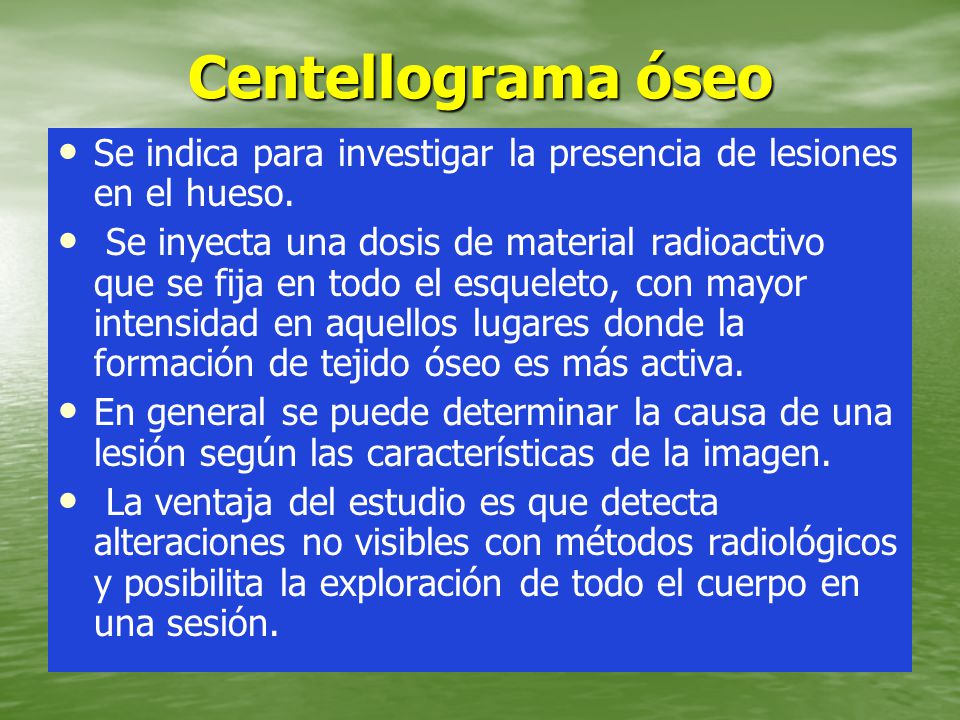 Centellograma óseo Se indica para investigar la presencia de lesiones en el hueso.