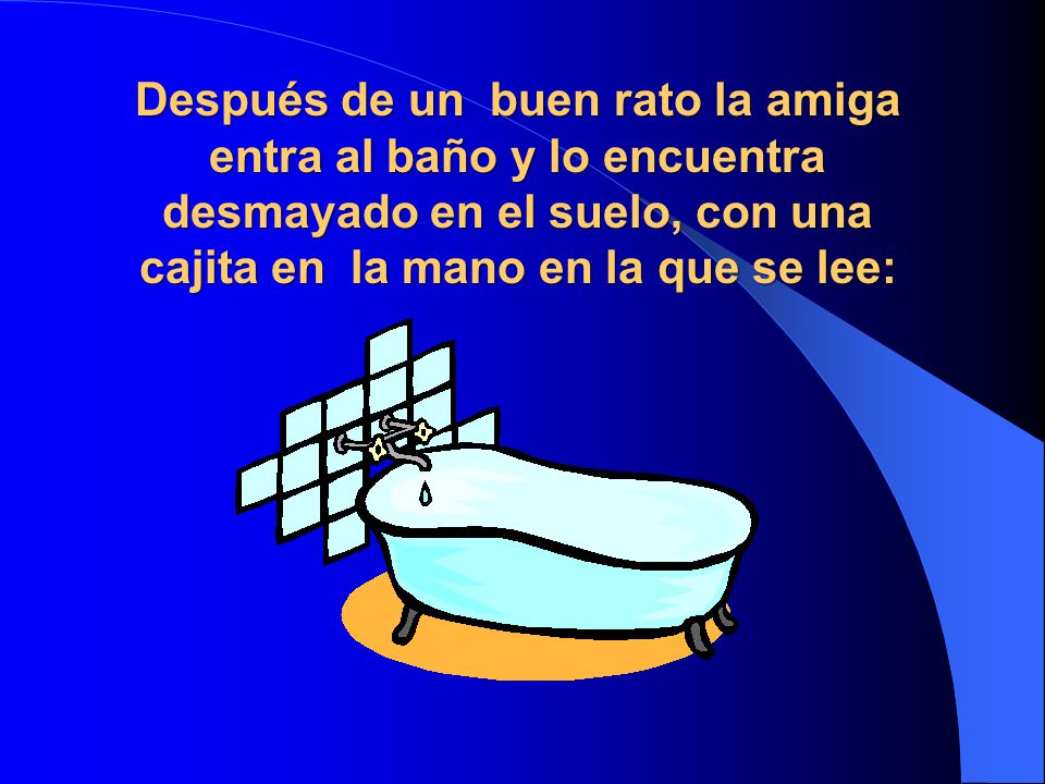 Después de un buen rato la amiga entra al baño y lo encuentra desmayado en el suelo, con una cajita en la mano en la que se lee: