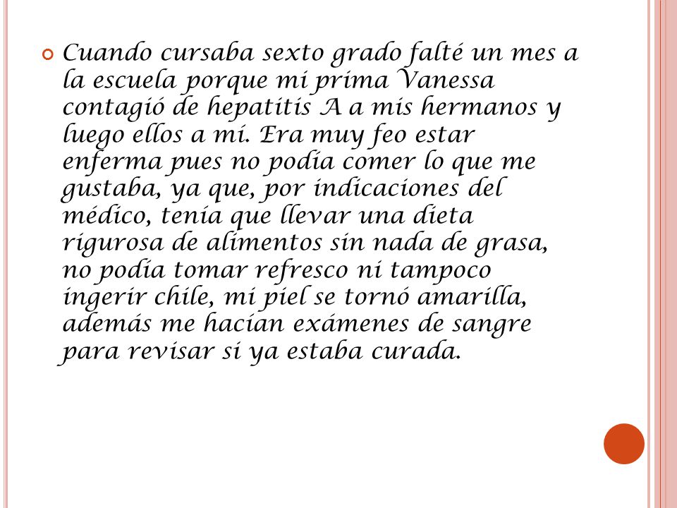 Cuando cursaba sexto grado falté un mes a la escuela porque mi prima Vanessa contagió de hepatitis A a mis hermanos y luego ellos a mí.