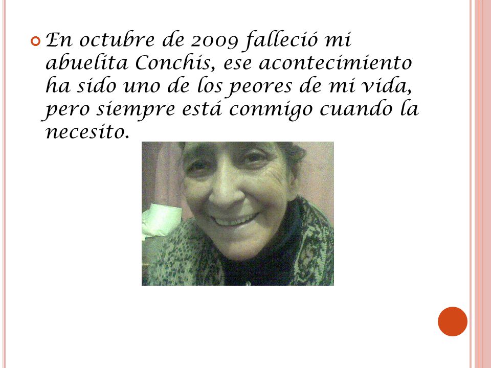 En octubre de 2009 falleció mi abuelita Conchis, ese acontecimiento ha sido uno de los peores de mi vida, pero siempre está conmigo cuando la necesito.