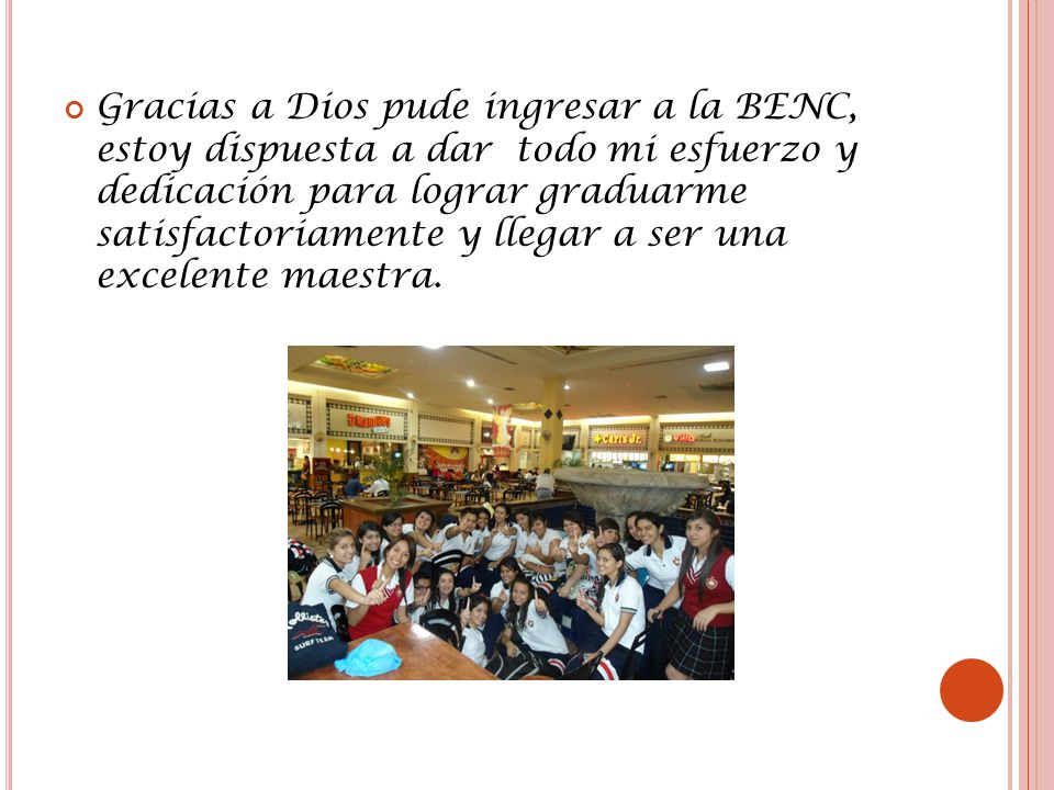 Gracias a Dios pude ingresar a la BENC, estoy dispuesta a dar todo mi esfuerzo y dedicación para lograr graduarme satisfactoriamente y llegar a ser una excelente maestra.