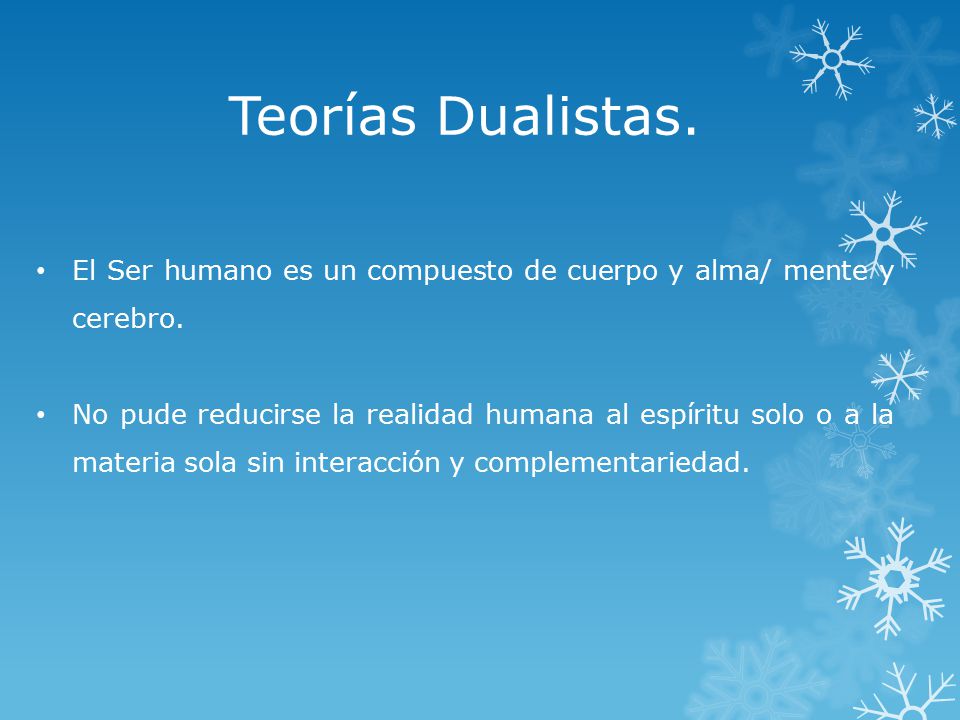 Teorías Dualistas. El Ser humano es un compuesto de cuerpo y alma/ mente y cerebro.