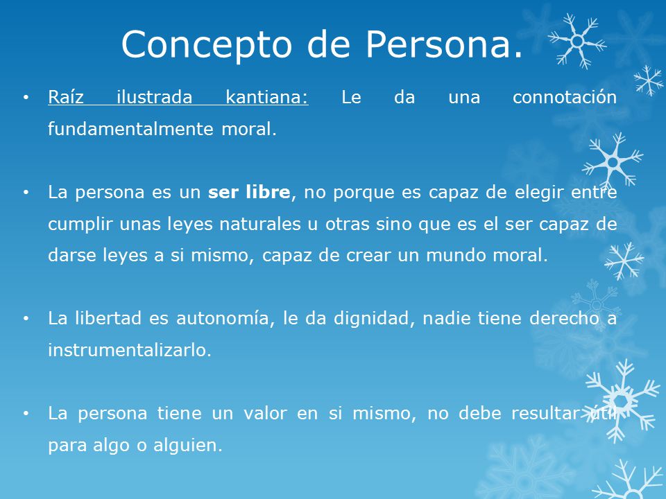 Concepto de Persona. Raíz ilustrada kantiana: Le da una connotación fundamentalmente moral.