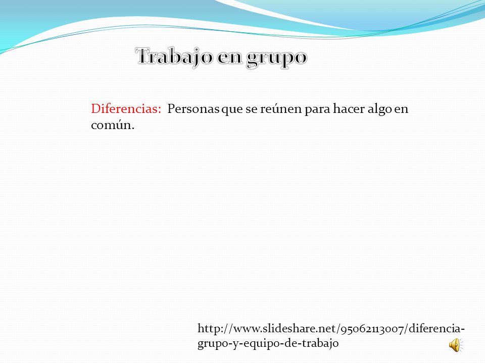 Trabajo en grupo Diferencias: Personas que se reúnen para hacer algo en común.