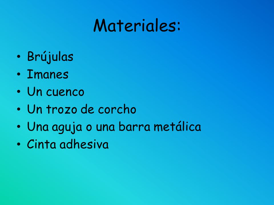 Materiales: Brújulas Imanes Un cuenco Un trozo de corcho