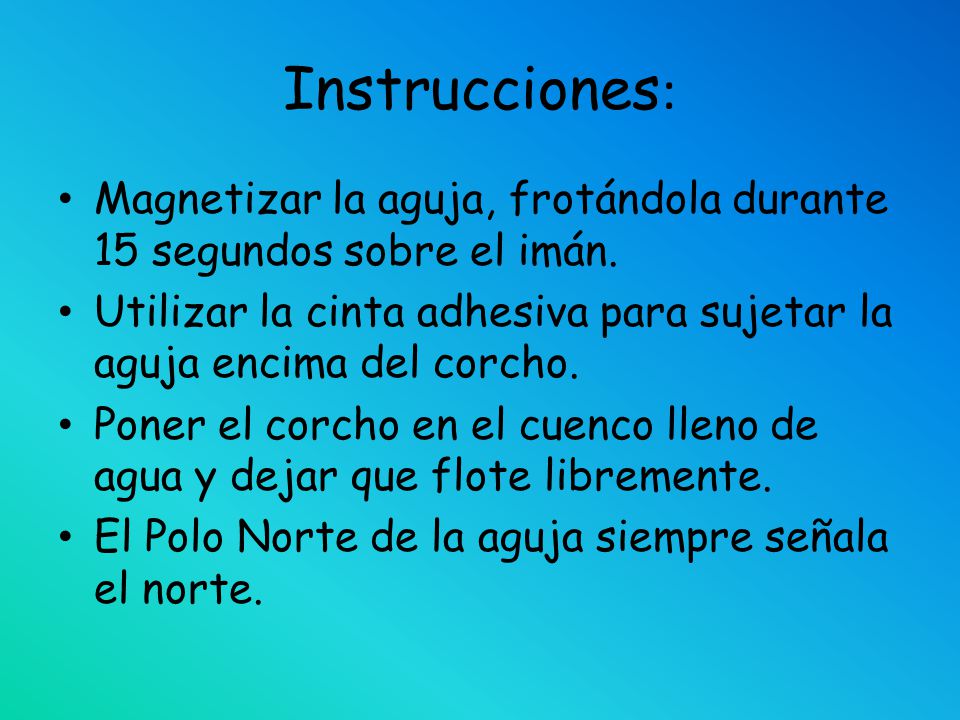 Instrucciones: Magnetizar la aguja, frotándola durante 15 segundos sobre el imán.