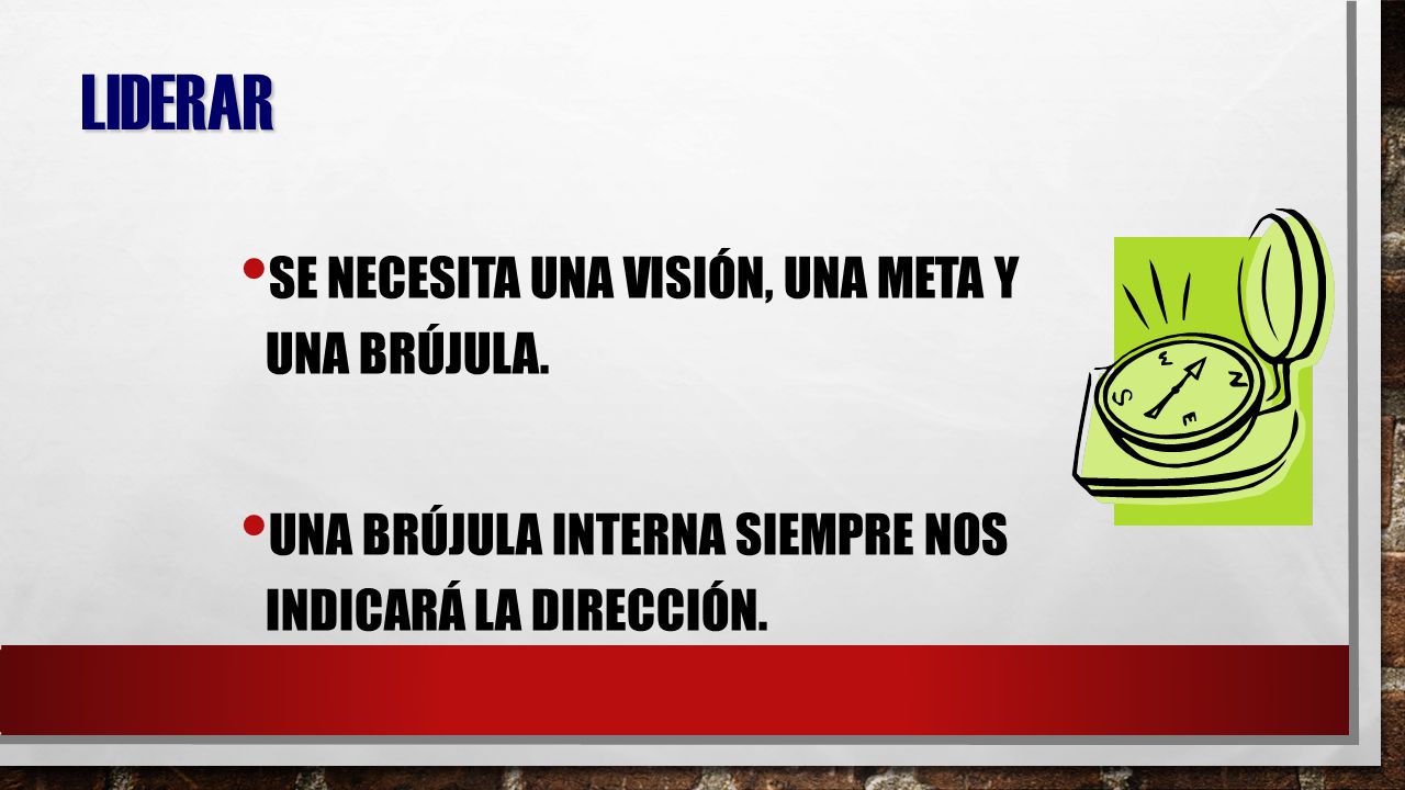 Liderar Se necesita una visión, una meta y una brújula.
