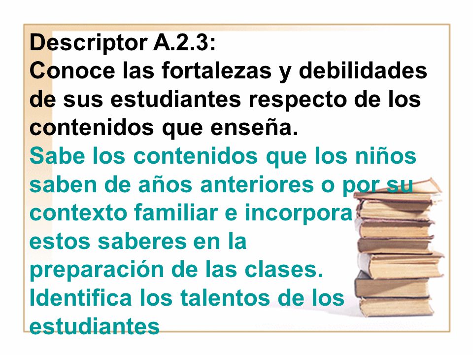 Descriptor A.2.3: Conoce las fortalezas y debilidades de sus estudiantes respecto de los contenidos que enseña.