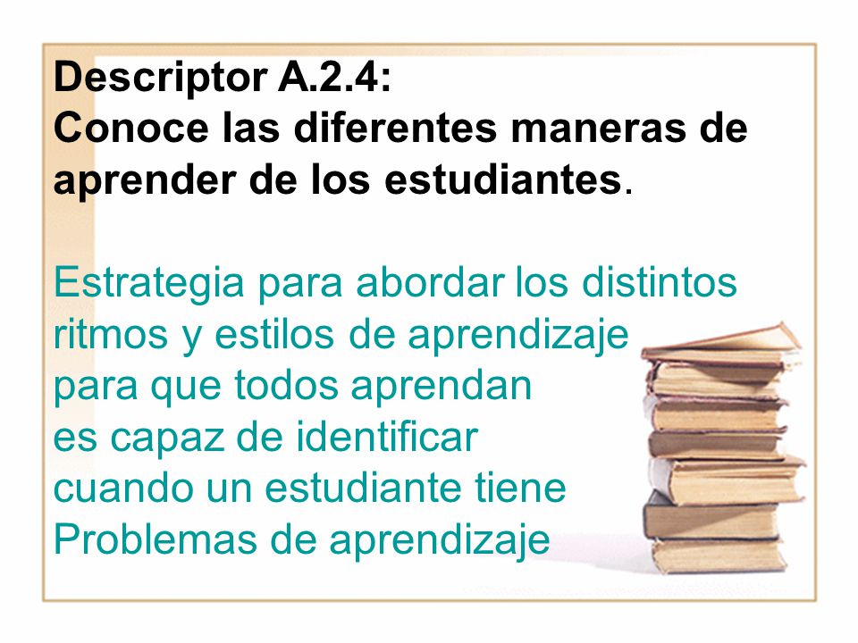 Descriptor A.2.4: Conoce las diferentes maneras de aprender de los estudiantes.