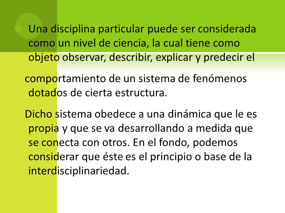 Una disciplina particular puede ser considerada como un nivel de ciencia, la cual tiene como objeto observar, describir, explicar y predecir el