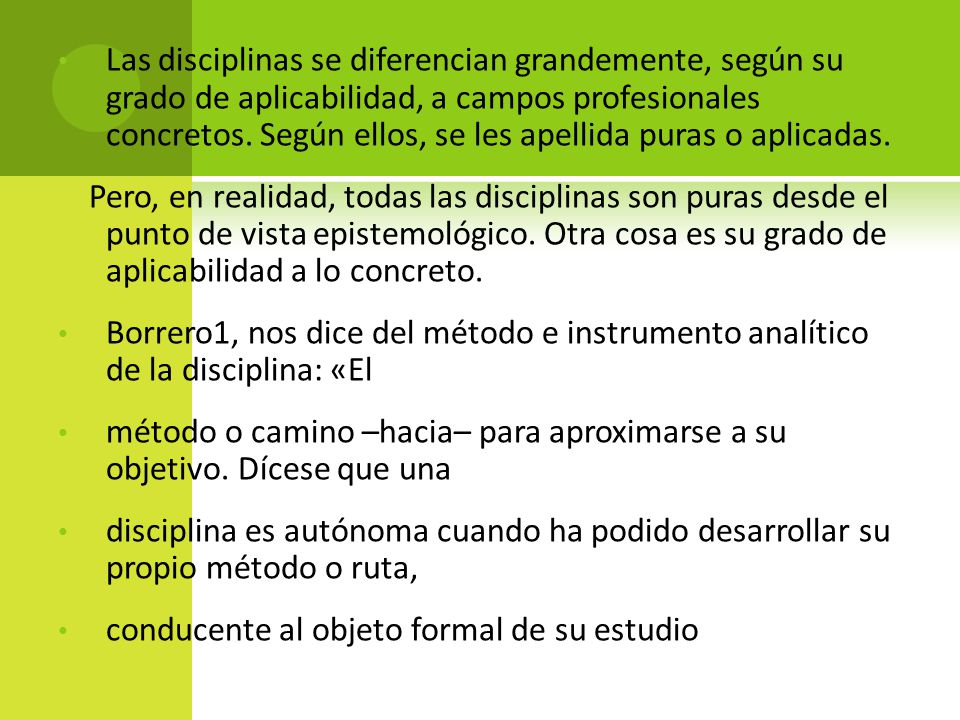 Las disciplinas se diferencian grandemente, según su grado de aplicabilidad, a campos profesionales concretos. Según ellos, se les apellida puras o aplicadas.