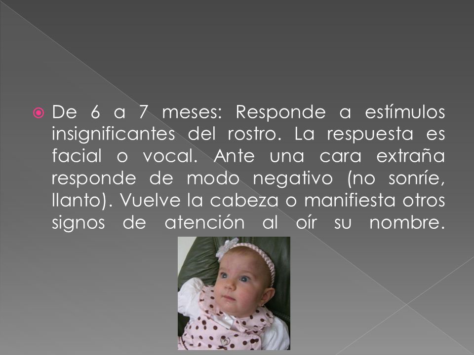 De 6 a 7 meses: Responde a estímulos insignificantes del rostro