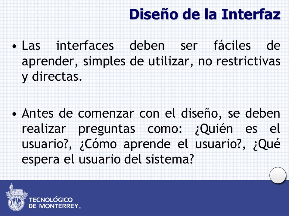 Diseño de la Interfaz Las interfaces deben ser fáciles de aprender, simples de utilizar, no restrictivas y directas.