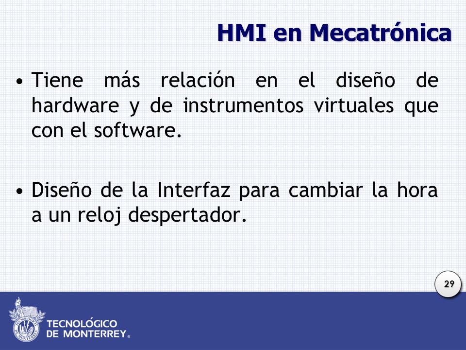 HMI en Mecatrónica Tiene más relación en el diseño de hardware y de instrumentos virtuales que con el software.
