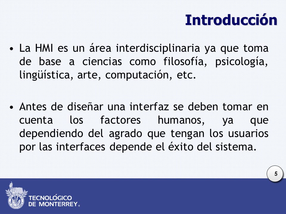 Introducción La HMI es un área interdisciplinaria ya que toma de base a ciencias como filosofía, psicología, lingüística, arte, computación, etc.