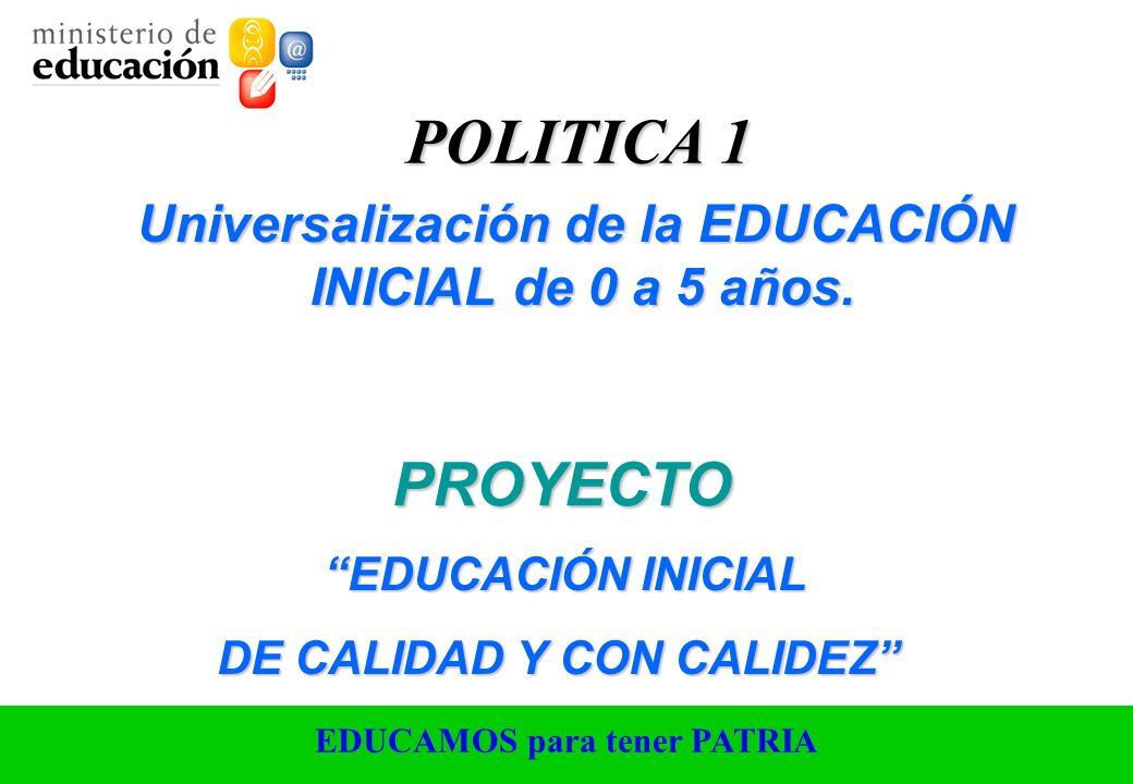 POLITICA 1 Universalización de la EDUCACIÓN INICIAL de 0 a 5 años.