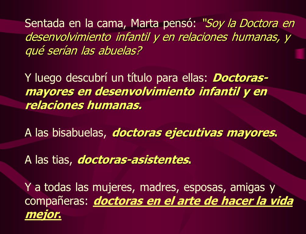 Sentada en la cama, Marta pensó: Soy la Doctora en desenvolvimiento infantil y en relaciones humanas, y qué serían las abuelas.