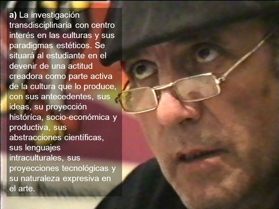 a) La investigación transdisciplinaria con centro interés en las culturas y sus paradigmas estéticos.