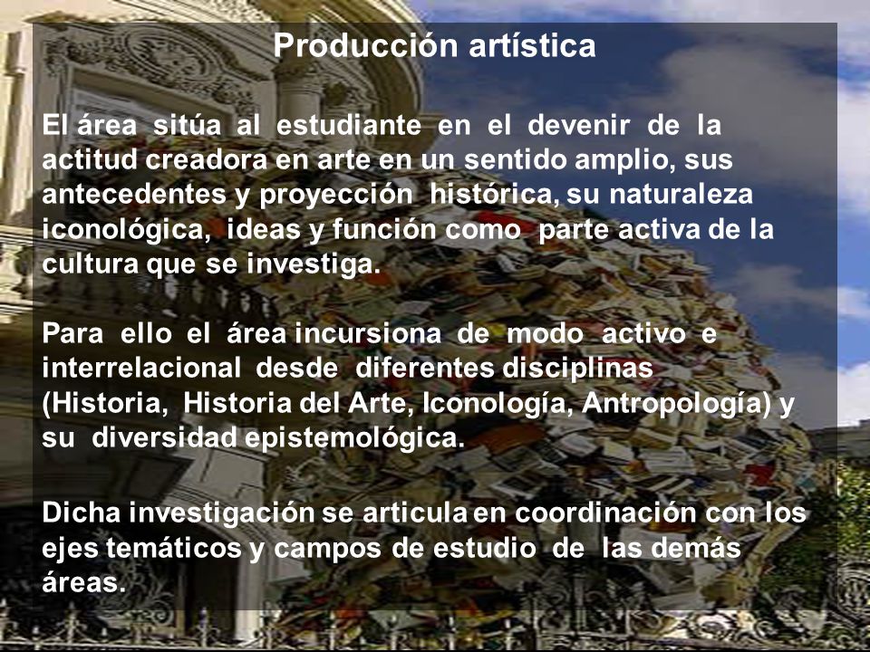 Producción artística El área sitúa al estudiante en el devenir de la