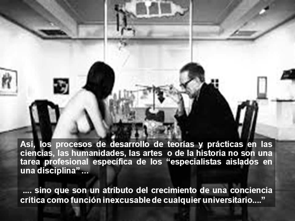 Así, los procesos de desarrollo de teorías y prácticas en las ciencias, las humanidades, las artes o de la historia no son una tarea profesional específica de los especialistas aislados en una disciplina ...