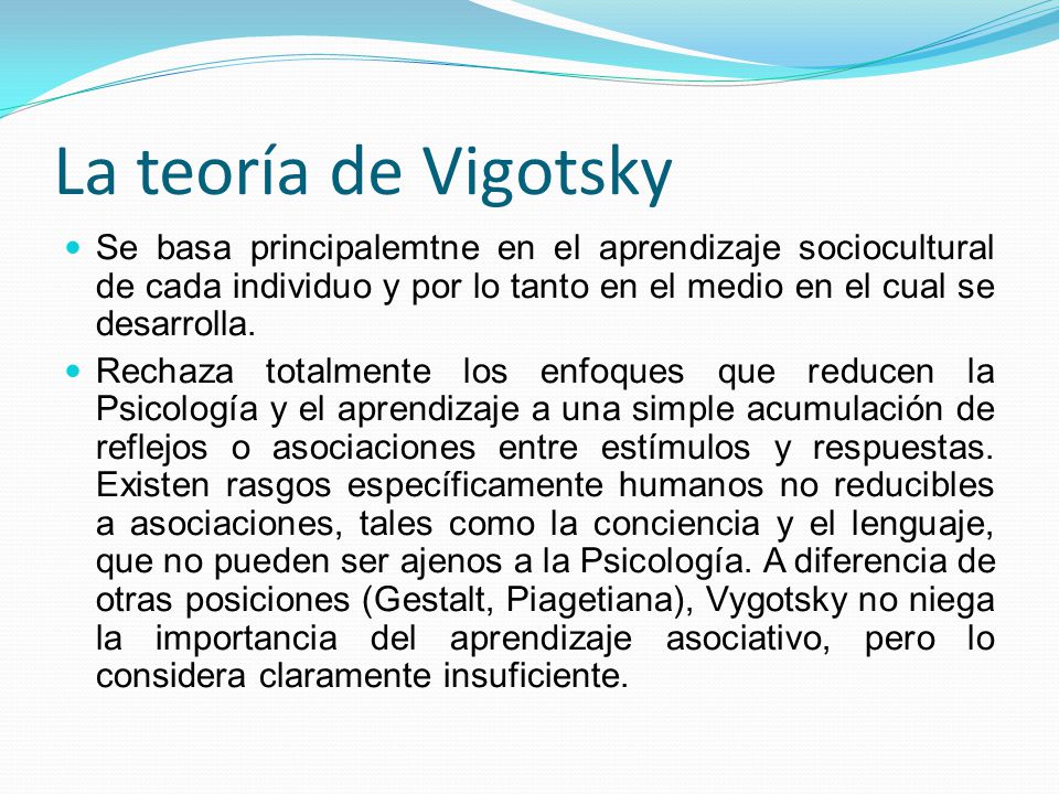 La teoría de Vigotsky Se basa principalemtne en el aprendizaje sociocultural de cada individuo y por lo tanto en el medio en el cual se desarrolla.