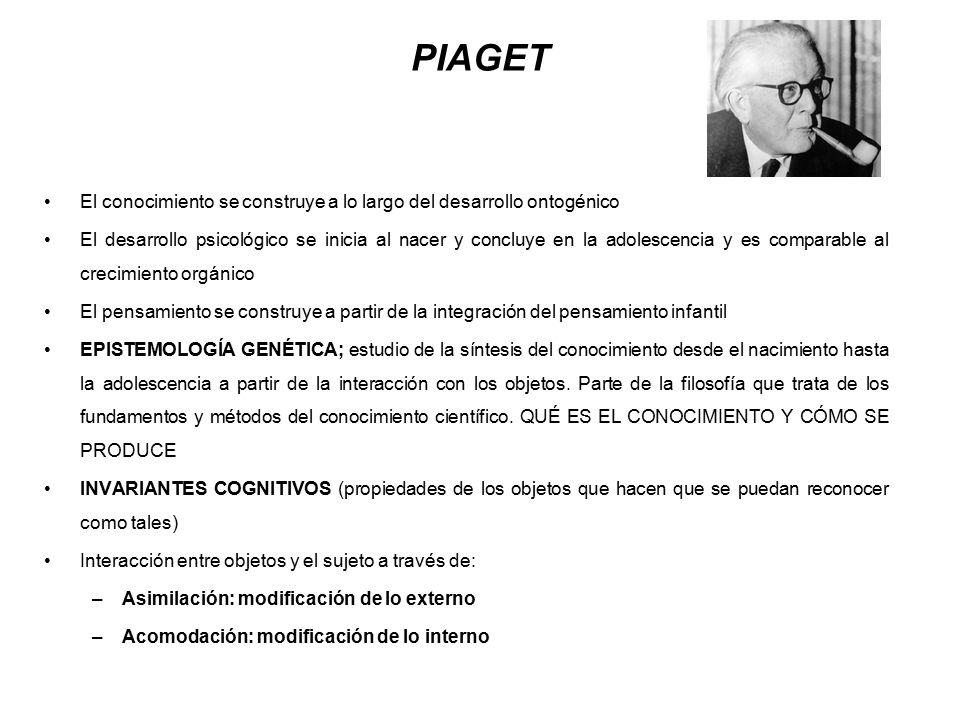 PIAGET El conocimiento se construye a lo largo del desarrollo ontogénico.