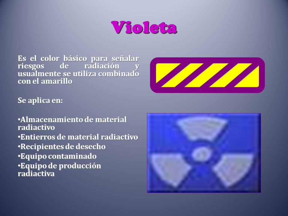 Violeta Es el color básico para señalar riesgos de radiación y usualmente se utiliza combinado con el amarillo.