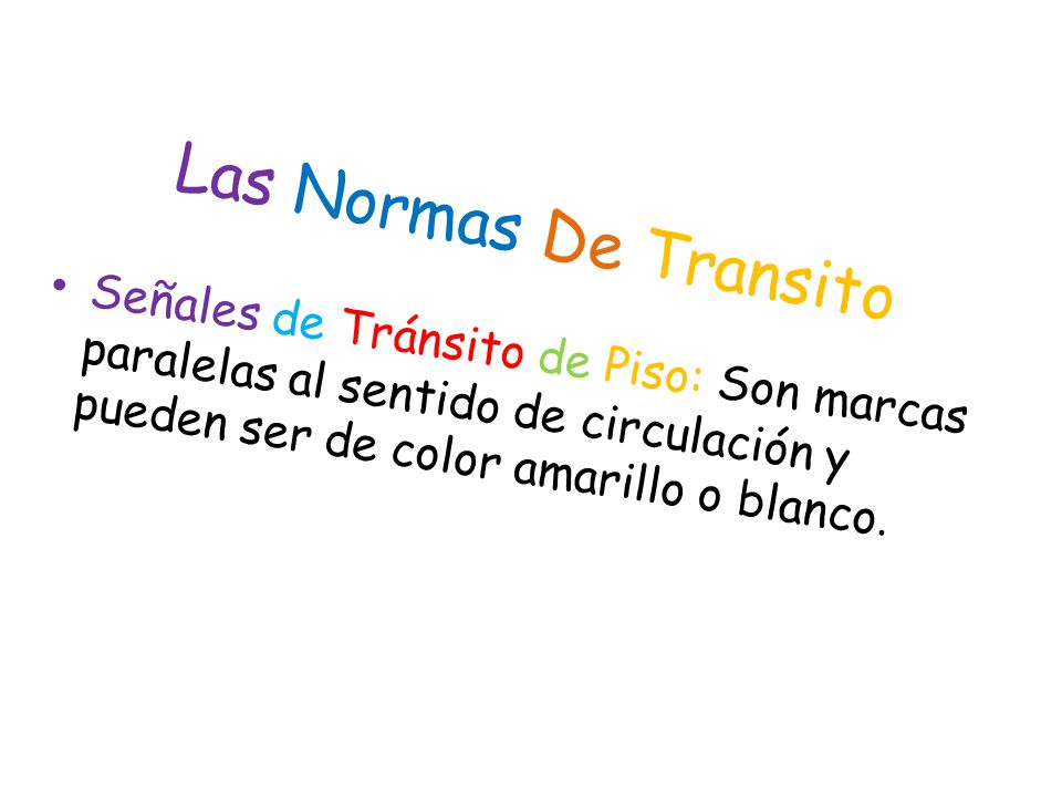 Las Normas De Transito Señales de Tránsito de Piso: Son marcas paralelas al sentido de circulación y pueden ser de color amarillo o blanco.