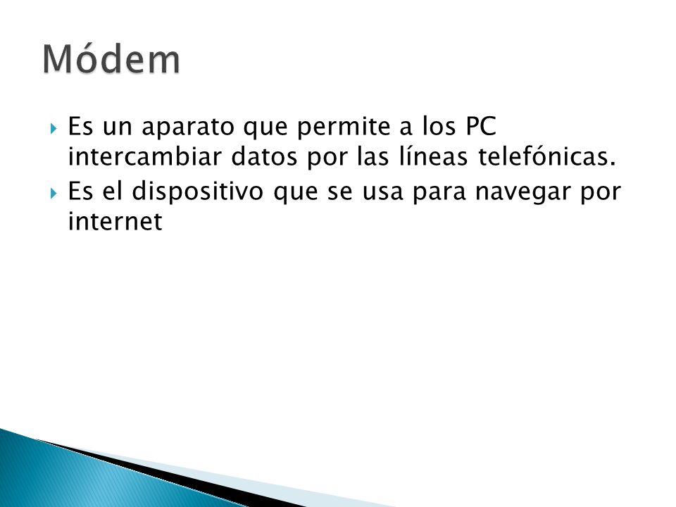 Módem Es un aparato que permite a los PC intercambiar datos por las líneas telefónicas.