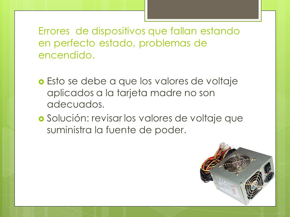 Errores de dispositivos que fallan estando en perfecto estado, problemas de encendido.
