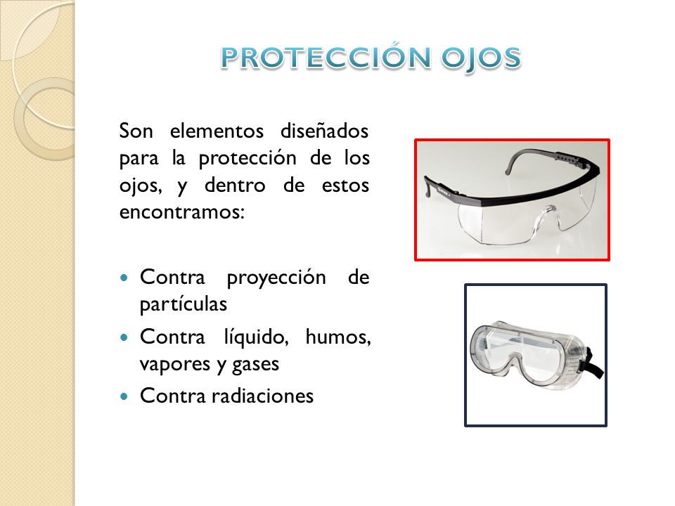 PROTECCIÓN OJOS Son elementos diseñados para la protección de los ojos, y dentro de estos encontramos: