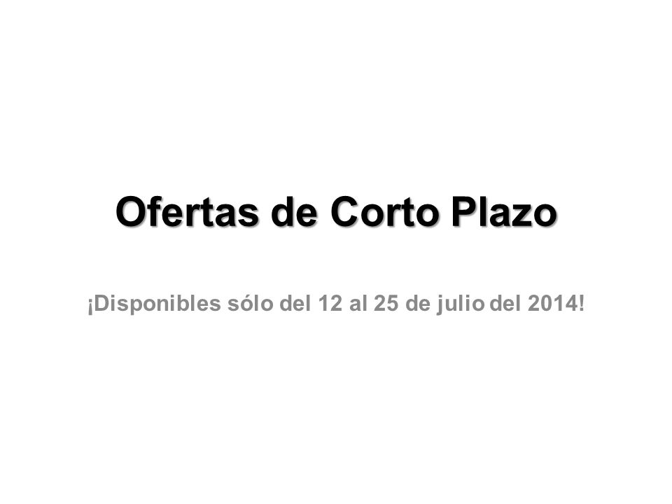 ¡Disponibles sólo del 12 al 25 de julio del 2014!