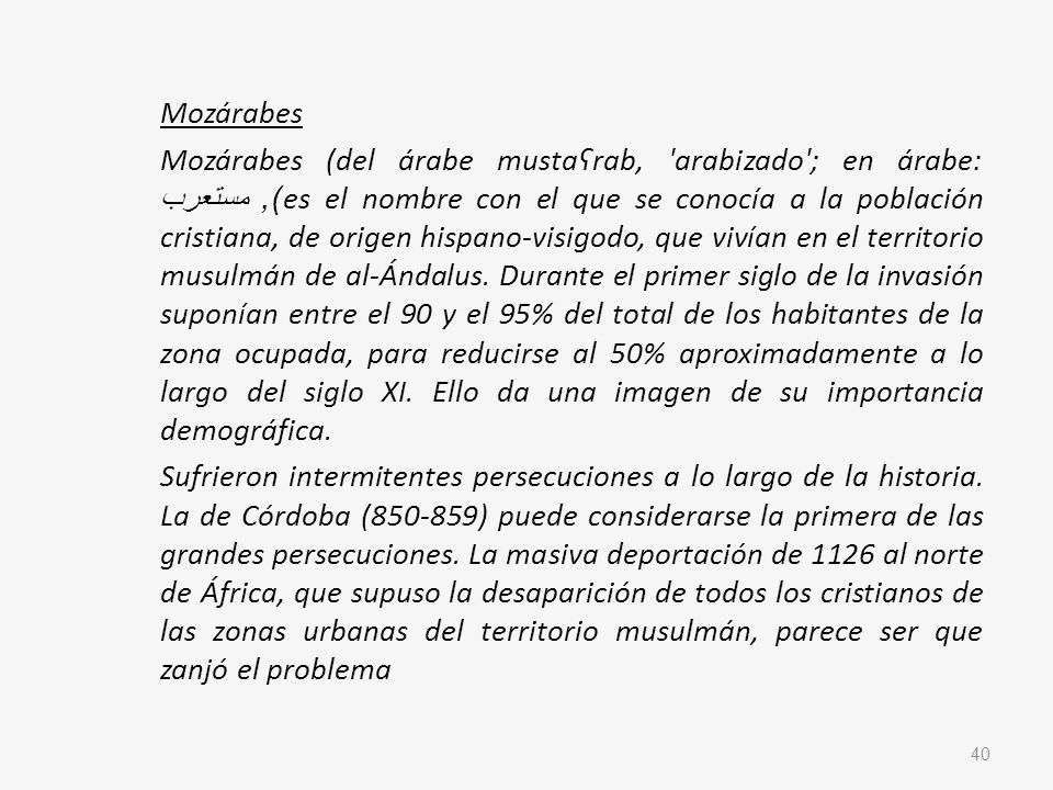 Mozárabes Mozárabes (del árabe mustaʕrab, arabizado ; en árabe: مستعرب‎), es el nombre con el que se conocía a la población cristiana, de origen hispano-visigodo, que vivían en el territorio musulmán de al-Ándalus.