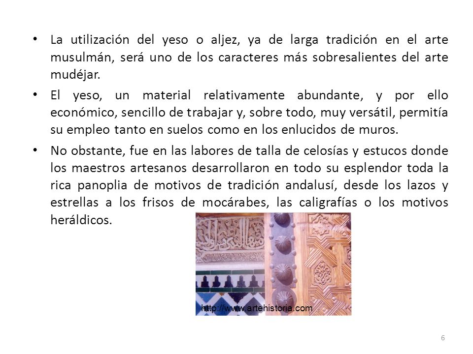 La utilización del yeso o aljez, ya de larga tradición en el arte musulmán, será uno de los caracteres más sobresalientes del arte mudéjar.