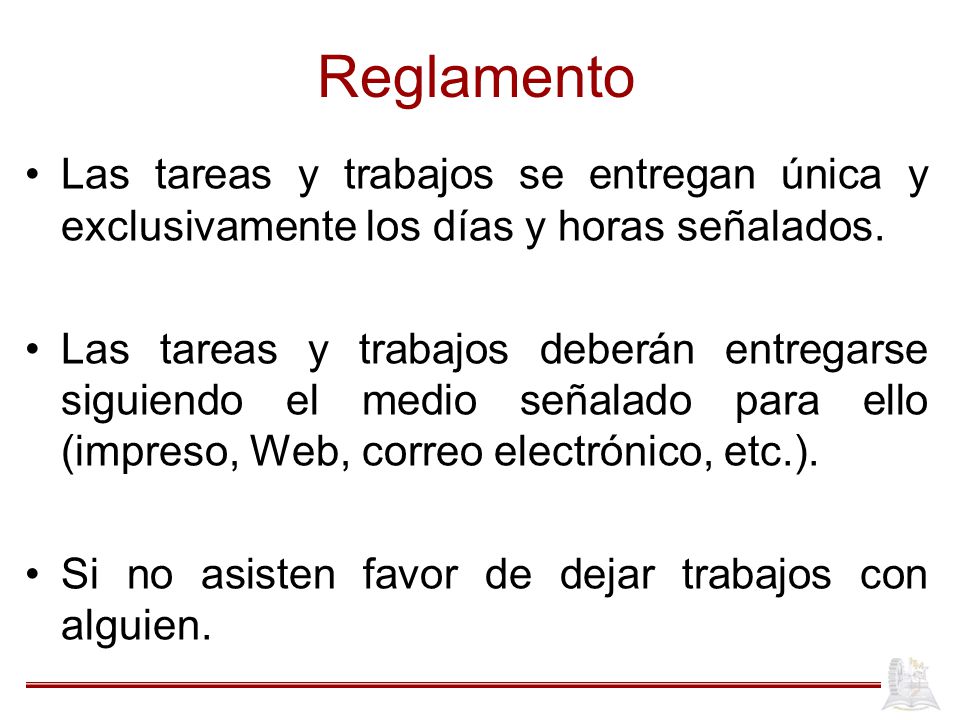 Reglamento Las tareas y trabajos se entregan única y exclusivamente los días y horas señalados.