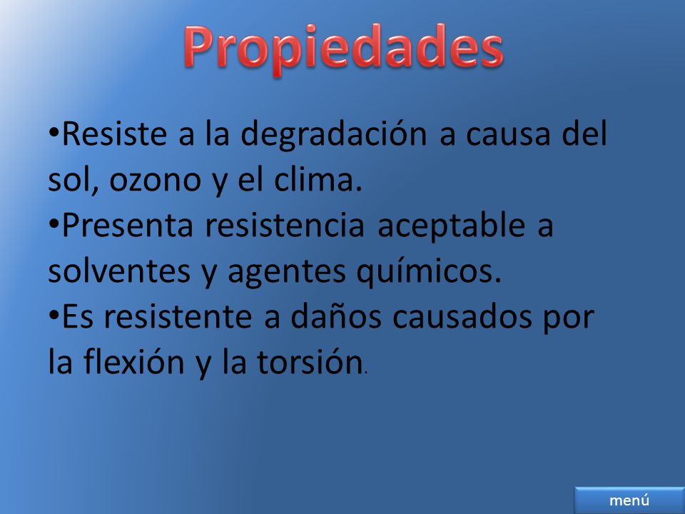 Propiedades Resiste a la degradación a causa del sol, ozono y el clima. Presenta resistencia aceptable a solventes y agentes químicos.