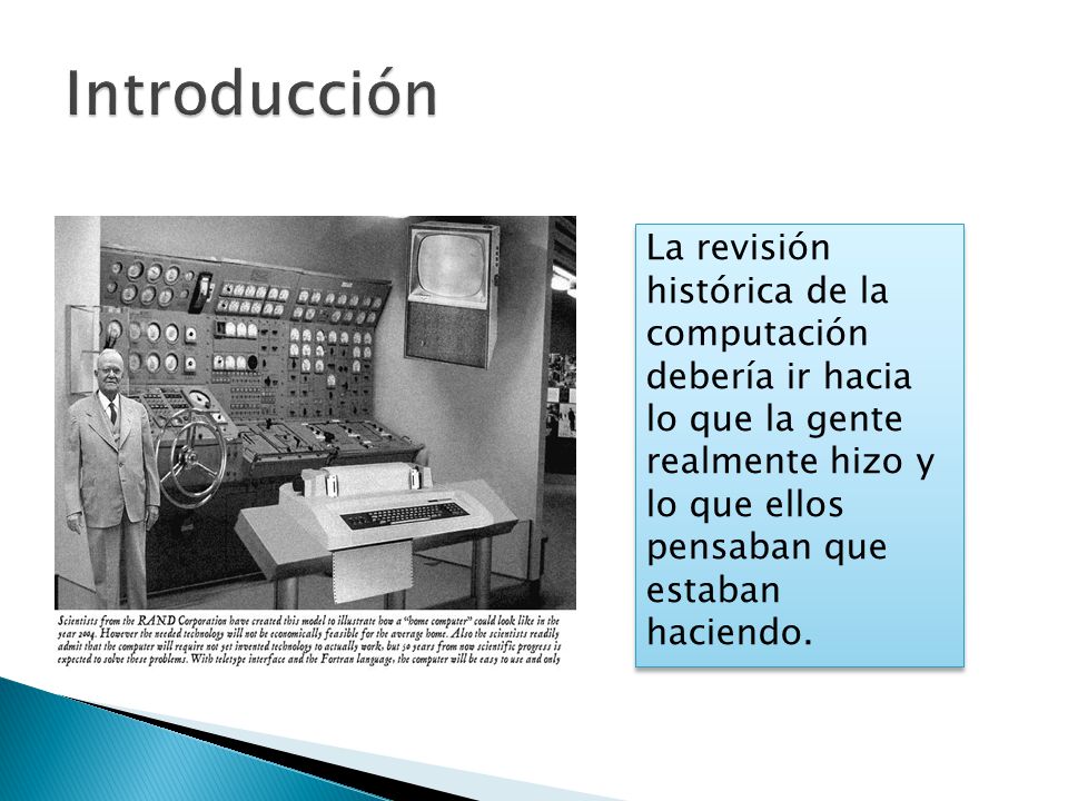 Introducción La revisión histórica de la computación debería ir hacia lo que la gente realmente hizo y lo que ellos pensaban que estaban haciendo.