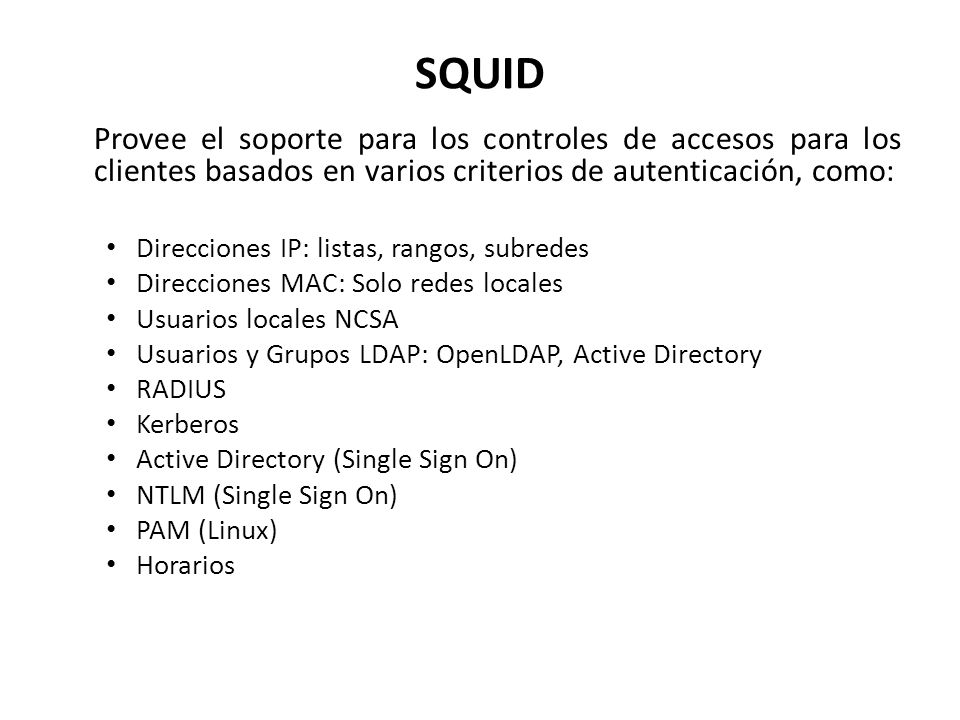 SQUID Provee el soporte para los controles de accesos para los clientes basados en varios criterios de autenticación, como: