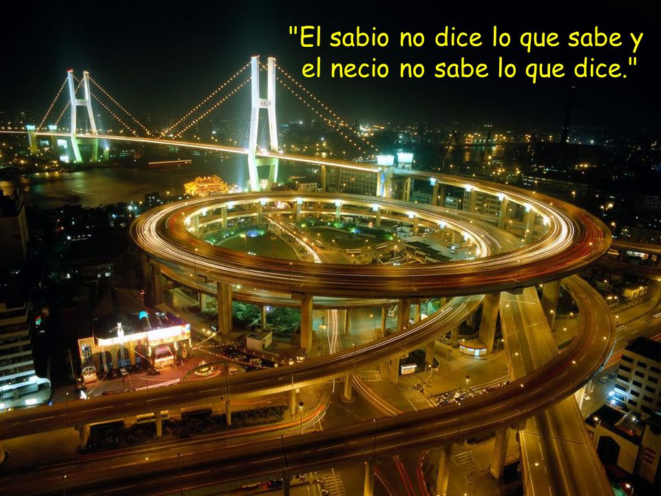 El sabio no dice lo que sabe y el necio no sabe lo que dice.