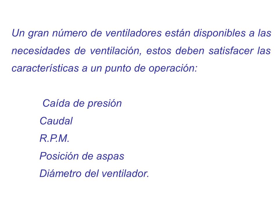 Un gran número de ventiladores están disponibles a las necesidades de ventilación, estos deben satisfacer las características a un punto de operación: