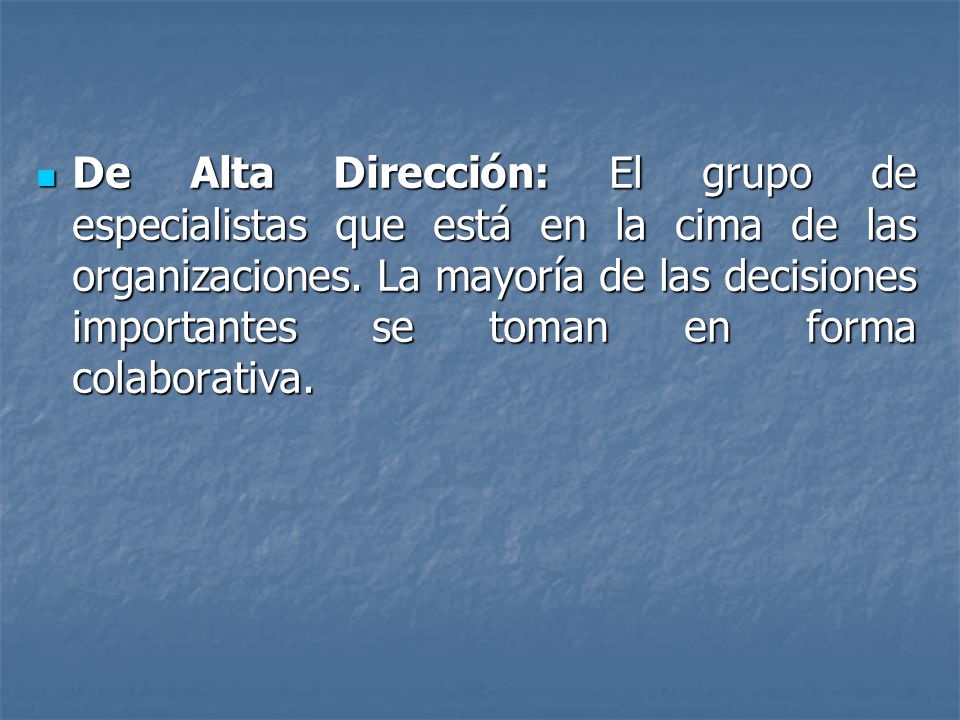 De Alta Dirección: El grupo de especialistas que está en la cima de las organizaciones.