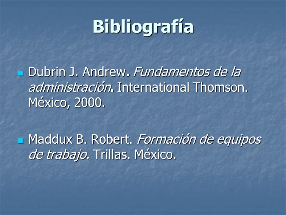 Bibliografía Dubrin J. Andrew. Fundamentos de la administración. International Thomson. México,