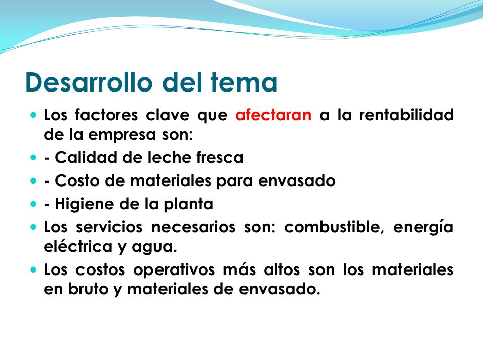 Desarrollo del tema Los factores clave que afectaran a la rentabilidad de la empresa son: - Calidad de leche fresca.